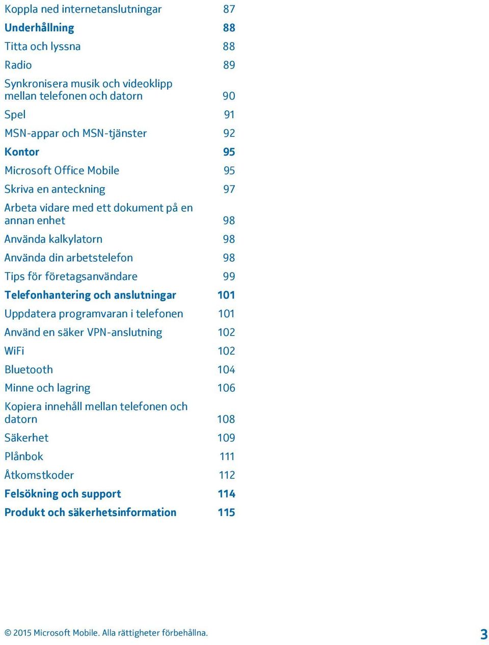 arbetstelefon 98 Tips för företagsanvändare 99 Telefonhantering och anslutningar 101 Uppdatera programvaran i telefonen 101 Använd en säker VPN-anslutning 102 WiFi 102