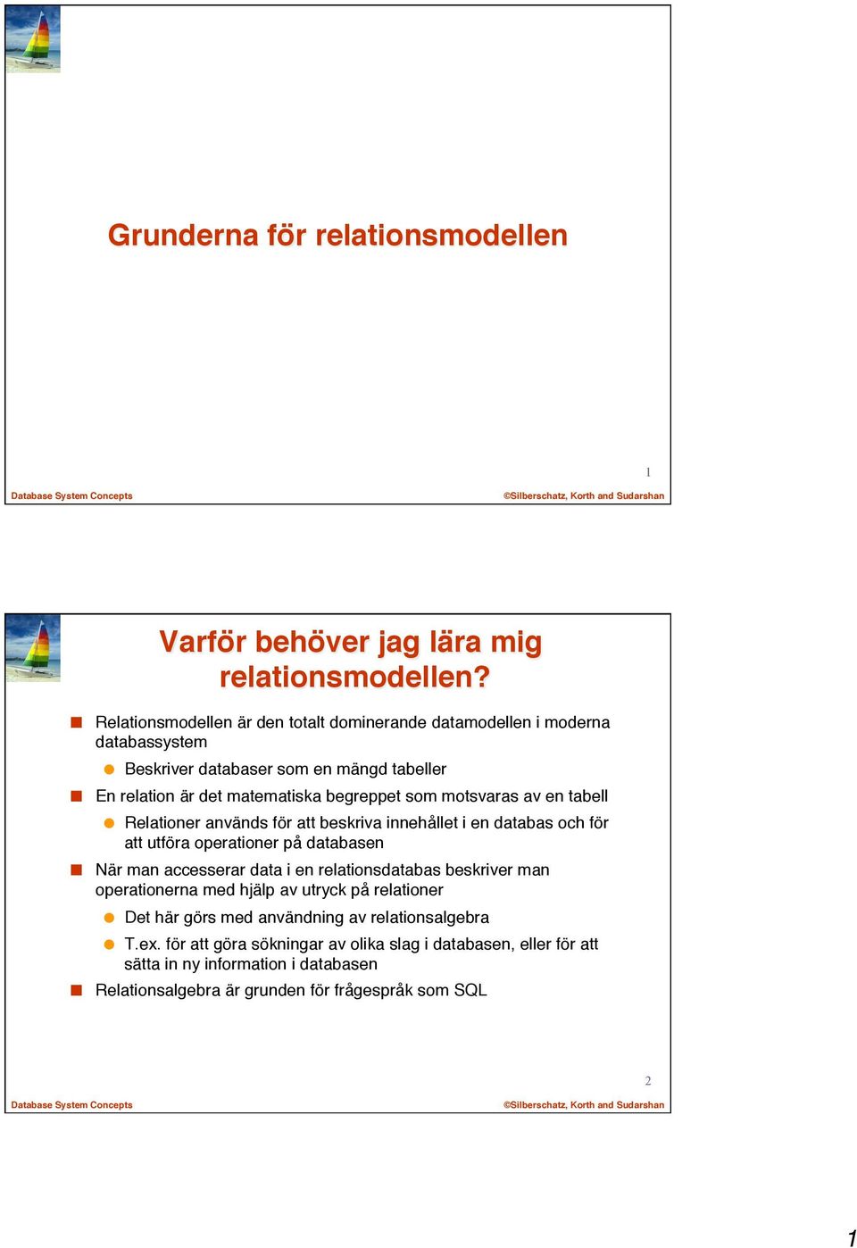 motsvaras av en tabell Relationer används för att beskriva innehållet i en databas och för att utföra operationer på databasen När man accesserar data i en relationsdatabas