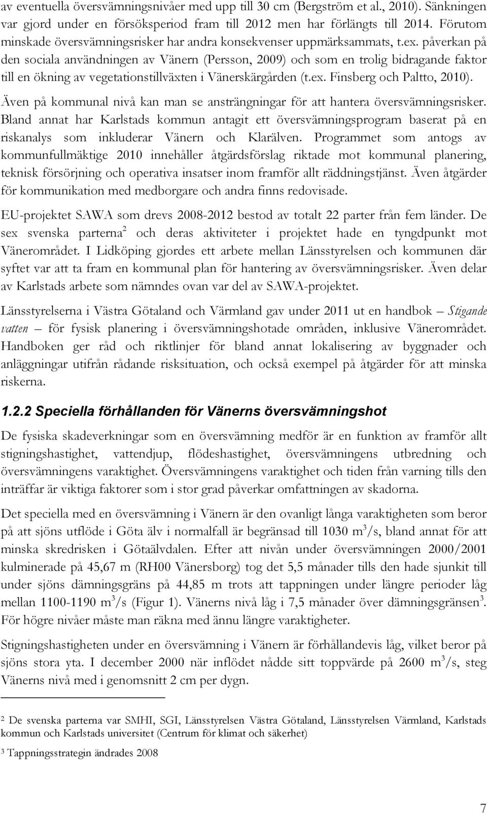 påverkan på den sociala användningen av Vänern (Persson, 2009) och som en trolig bidragande faktor till en ökning av vegetationstillväxten i Vänerskärgården (t.ex. Finsberg och Paltto, 2010).