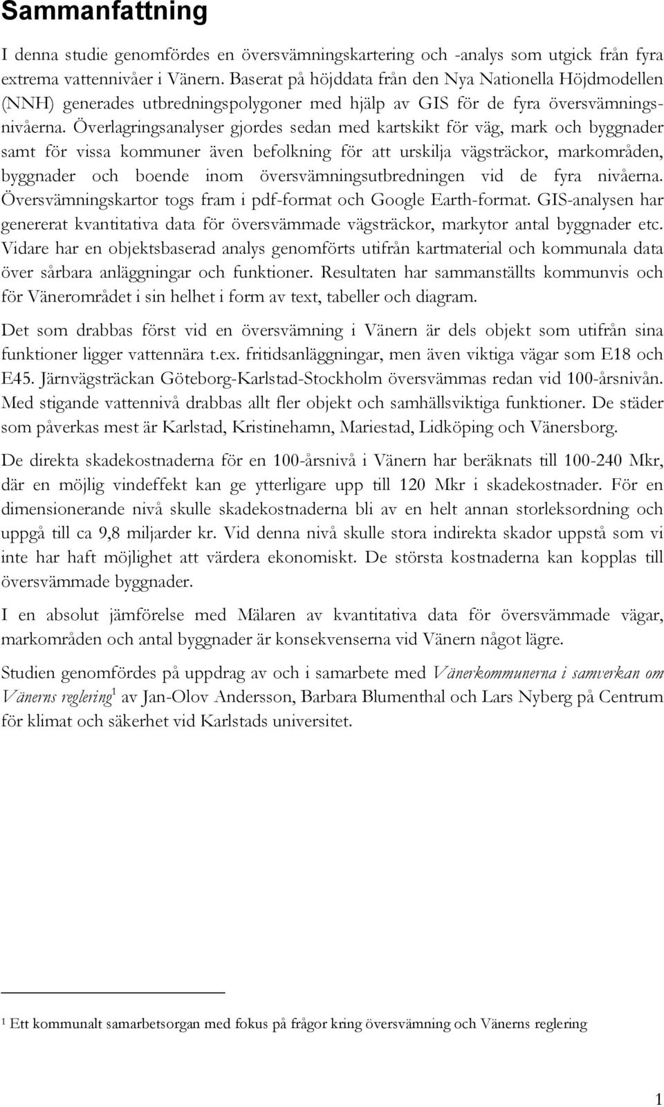 Överlagringsanalyser gjordes sedan med kartskikt för väg, mark och byggnader samt för vissa kommuner även befolkning för att urskilja vägsträckor, markområden, byggnader och boende inom