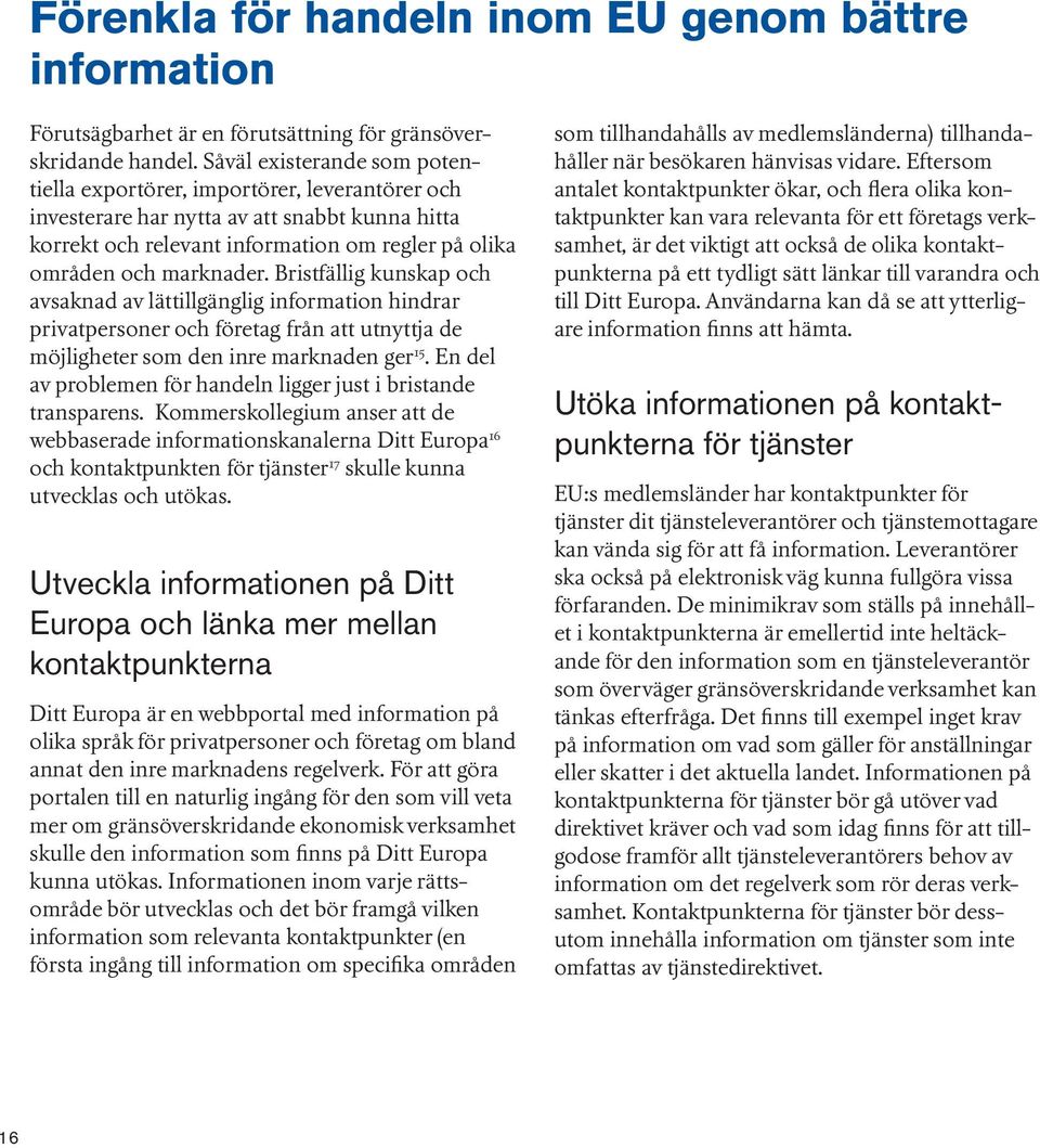 Bristfällig kunskap och avsaknad av lättillgänglig information hindrar privatpersoner och företag från att utnyttja de möjligheter som den inre marknaden ger 15.