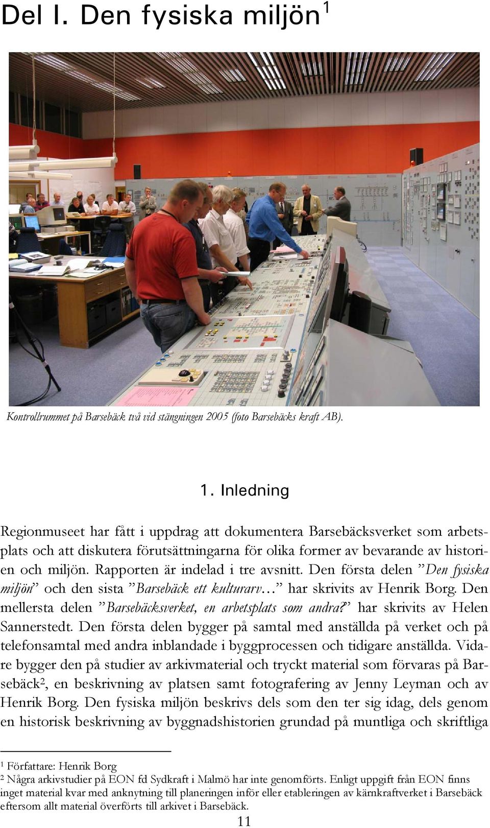 Inledning Regionmuseet har fått i uppdrag att dokumentera Barsebäcksverket som arbetsplats och att diskutera förutsättningarna för olika former av bevarande av historien och miljön.
