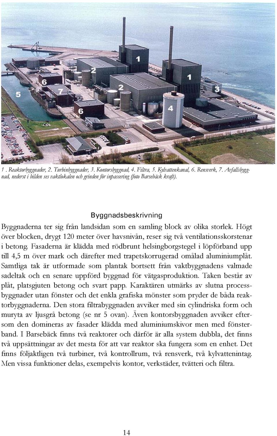Högt över blocken, drygt 120 meter över havsnivån, reser sig två ventilationsskorstenar i betong.