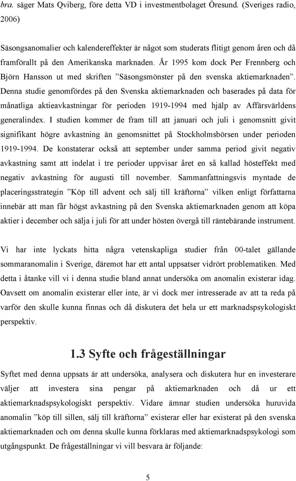 År 1995 kom dock Per Frennberg och Björn Hansson ut med skriften Säsongsmönster på den svenska aktiemarknaden.