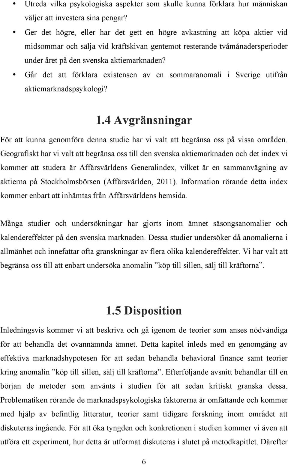 Går det att förklara existensen av en sommaranomali i Sverige utifrån aktiemarknadspsykologi? 1.4 Avgränsningar För att kunna genomföra denna studie har vi valt att begränsa oss på vissa områden.