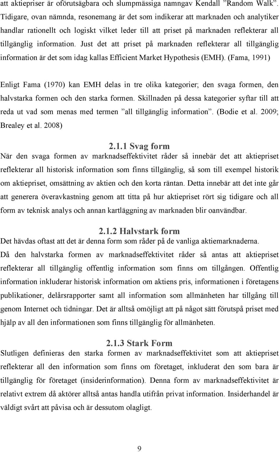 Just det att priset på marknaden reflekterar all tillgänglig information är det som idag kallas Efficient Market Hypothesis (EMH).