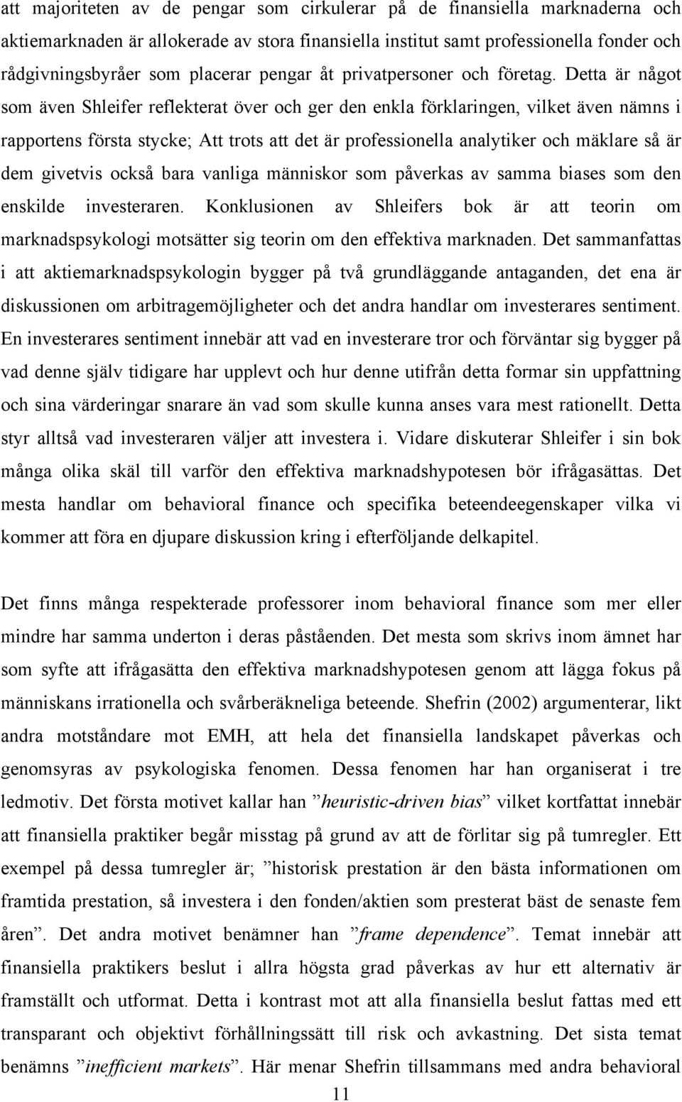 Detta är något som även Shleifer reflekterat över och ger den enkla förklaringen, vilket även nämns i rapportens första stycke; Att trots att det är professionella analytiker och mäklare så är dem