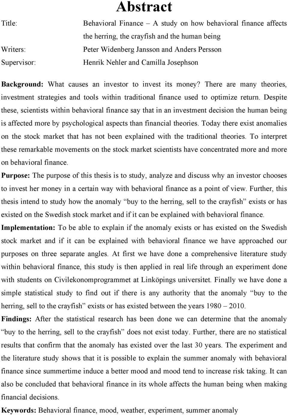 Despite these, scientists within behavioral finance say that in an investment decision the human being is affected more by psychological aspects than financial theories.