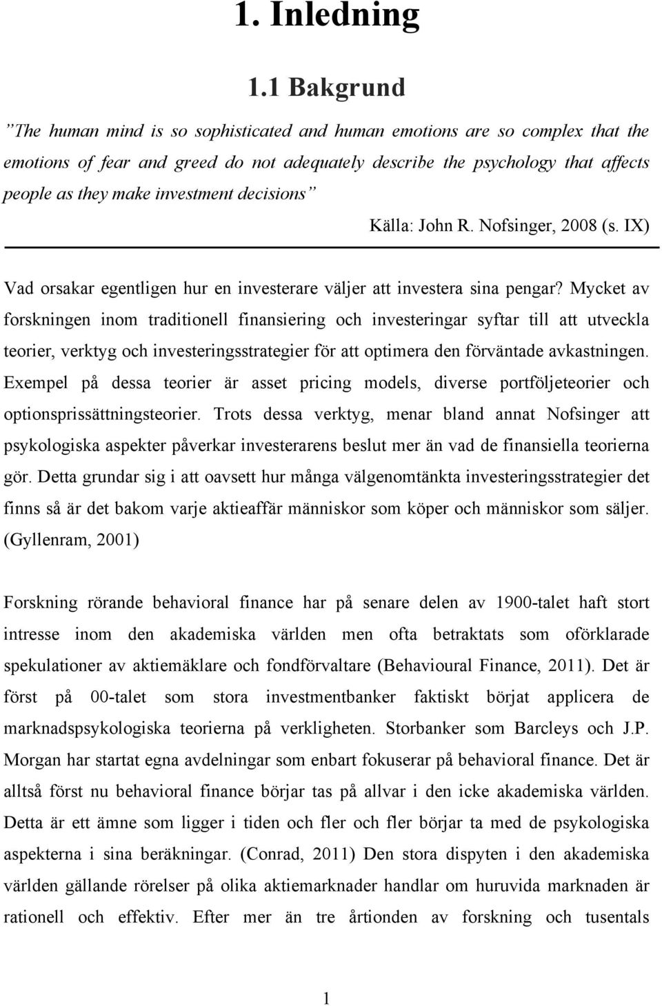 investment decisions Källa: John R. Nofsinger, 2008 (s. IX) Vad orsakar egentligen hur en investerare väljer att investera sina pengar?