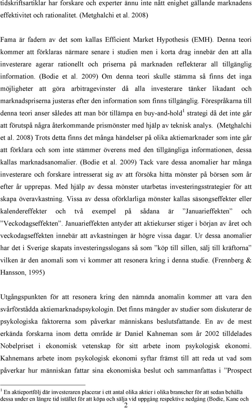 Denna teori kommer att förklaras närmare senare i studien men i korta drag innebär den att alla investerare agerar rationellt och priserna på marknaden reflekterar all tillgänglig information.