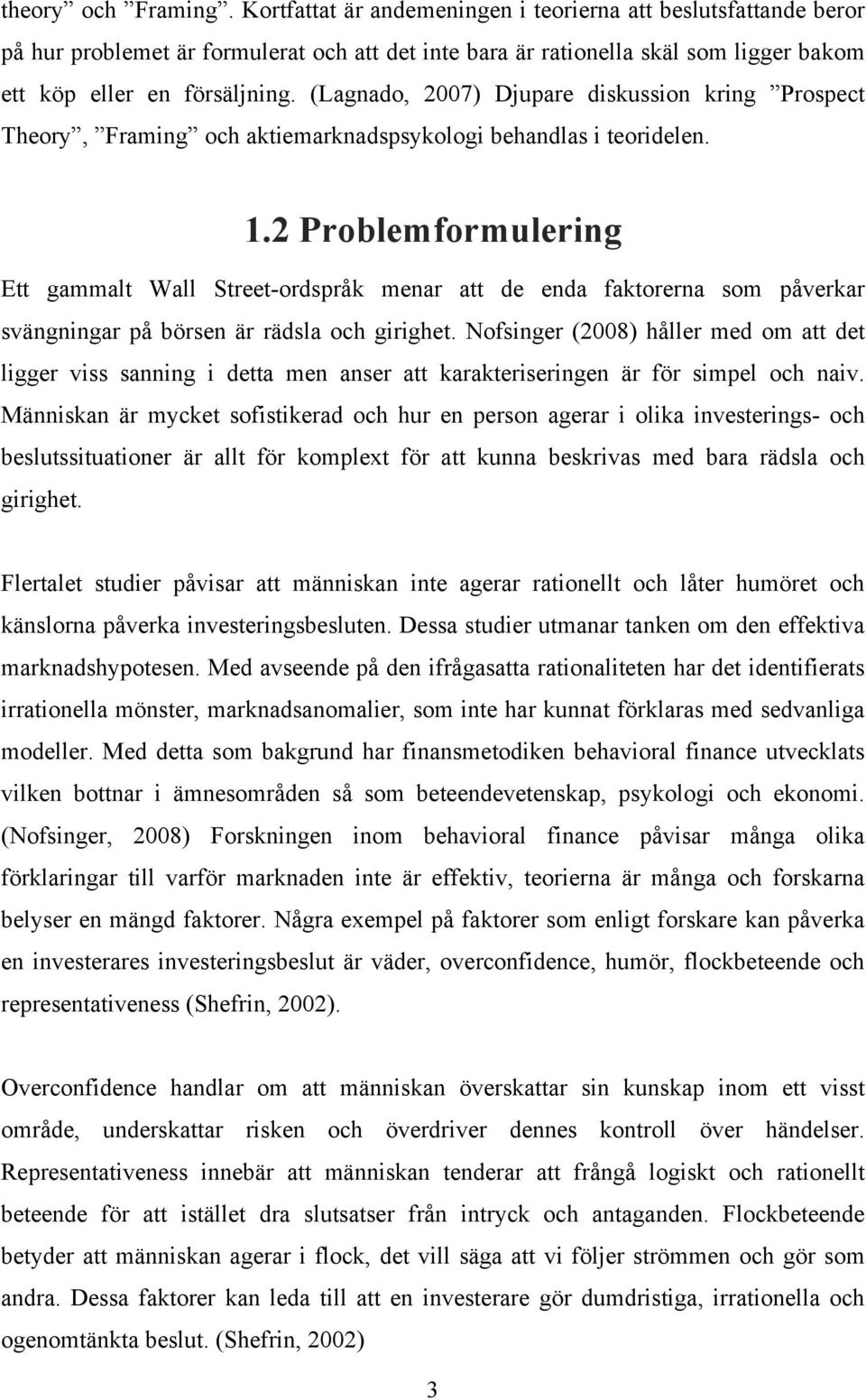 (Lagnado, 2007) Djupare diskussion kring Prospect Theory, Framing och aktiemarknadspsykologi behandlas i teoridelen. 1.