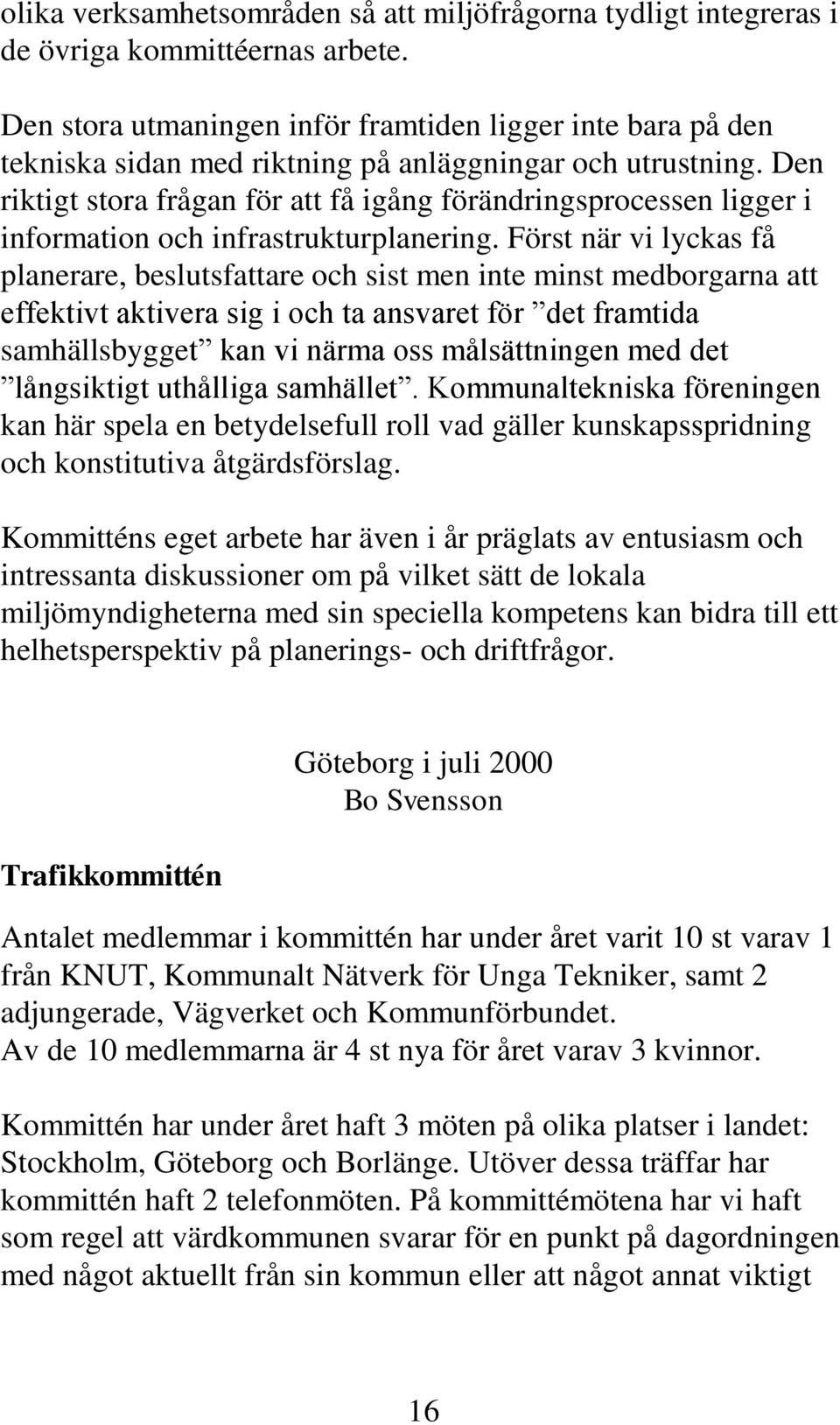 Den riktigt stora frågan för att få igång förändringsprocessen ligger i information och infrastrukturplanering.