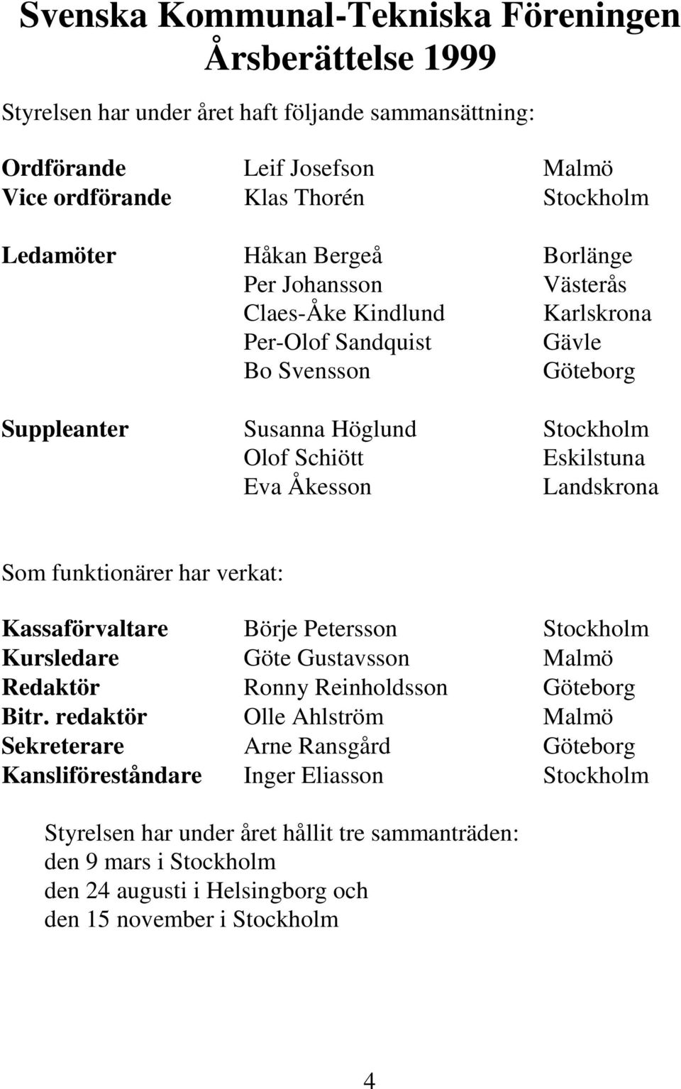 Landskrona Som funktionärer har verkat: Kassaförvaltare Börje Petersson Stockholm Kursledare Göte Gustavsson Malmö Redaktör Ronny Reinholdsson Göteborg Bitr.