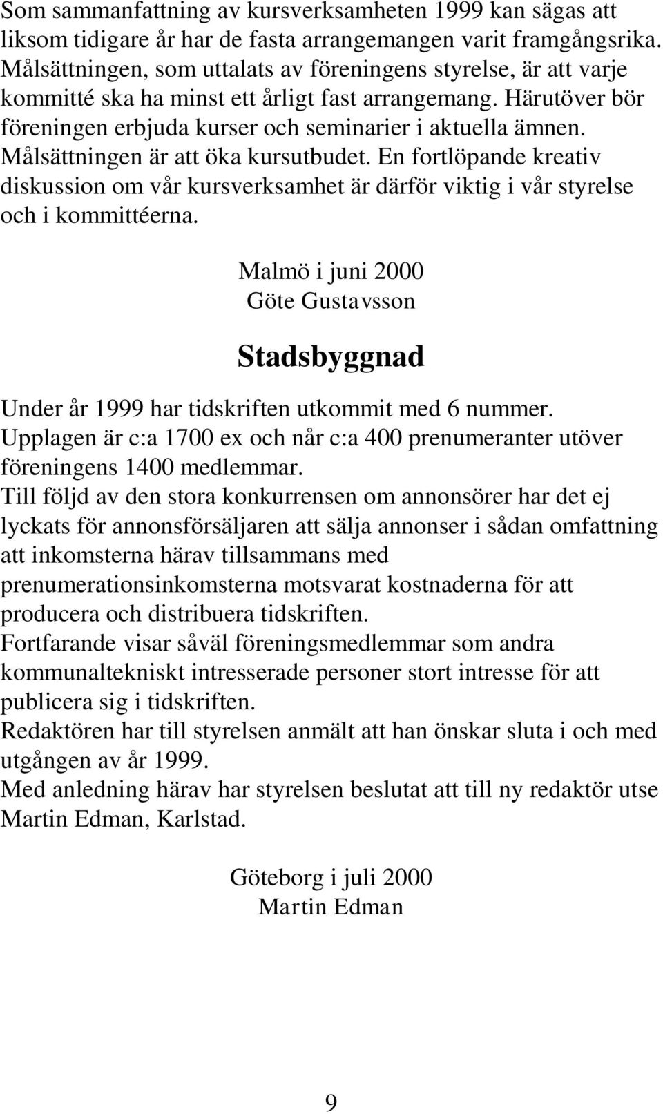 Målsättningen är att öka kursutbudet. En fortlöpande kreativ diskussion om vår kursverksamhet är därför viktig i vår styrelse och i kommittéerna.