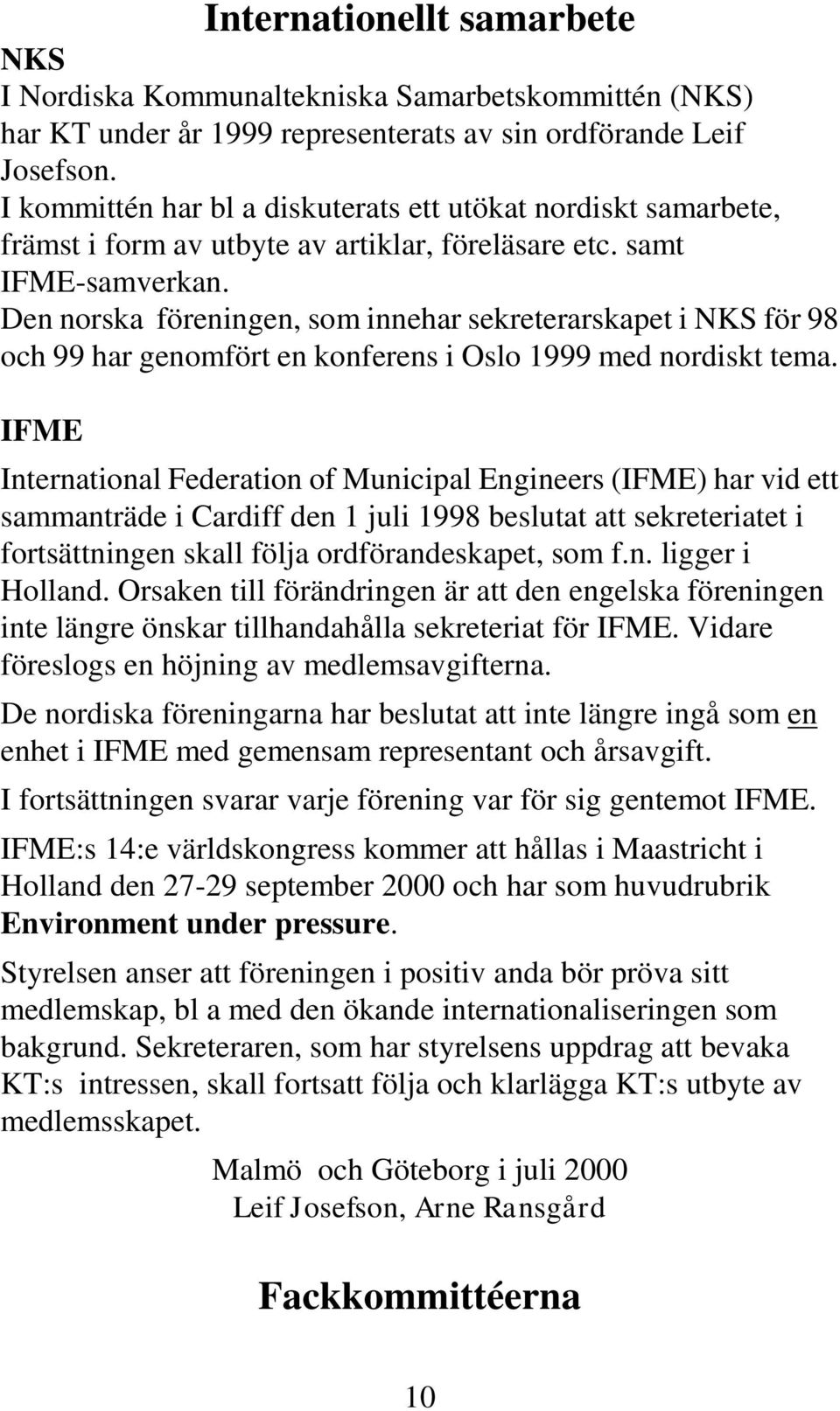 Den norska föreningen, som innehar sekreterarskapet i NKS för 98 och 99 har genomfört en konferens i Oslo 1999 med nordiskt tema.