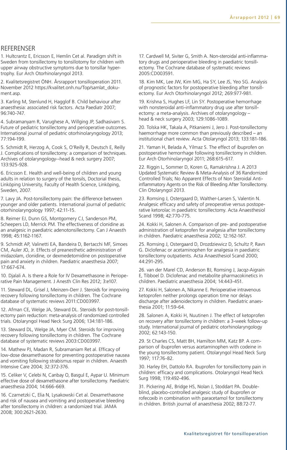 Årsrapport tonsilloperation 2011. November 2012 https://kvalitet.onh.nu/top/samlat_dokument.asp. 3. Karling M, Stenlund H, Hagglof B. Child behaviour after anaesthesia: associated risk factors.