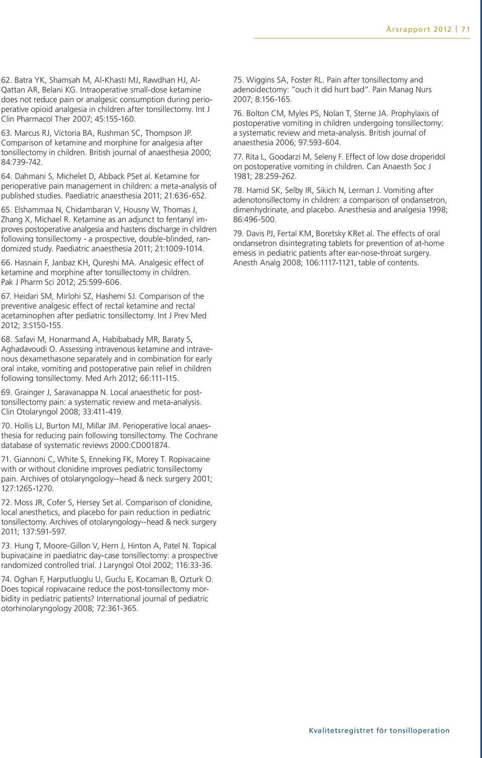 Marcus RJ, Victoria BA, Rushman SC, Thompson JP. Comparison of ketamine and morphine for analgesia after tonsillectomy in children. British journal of anaesthesia 2000; 84:739-742. 64.