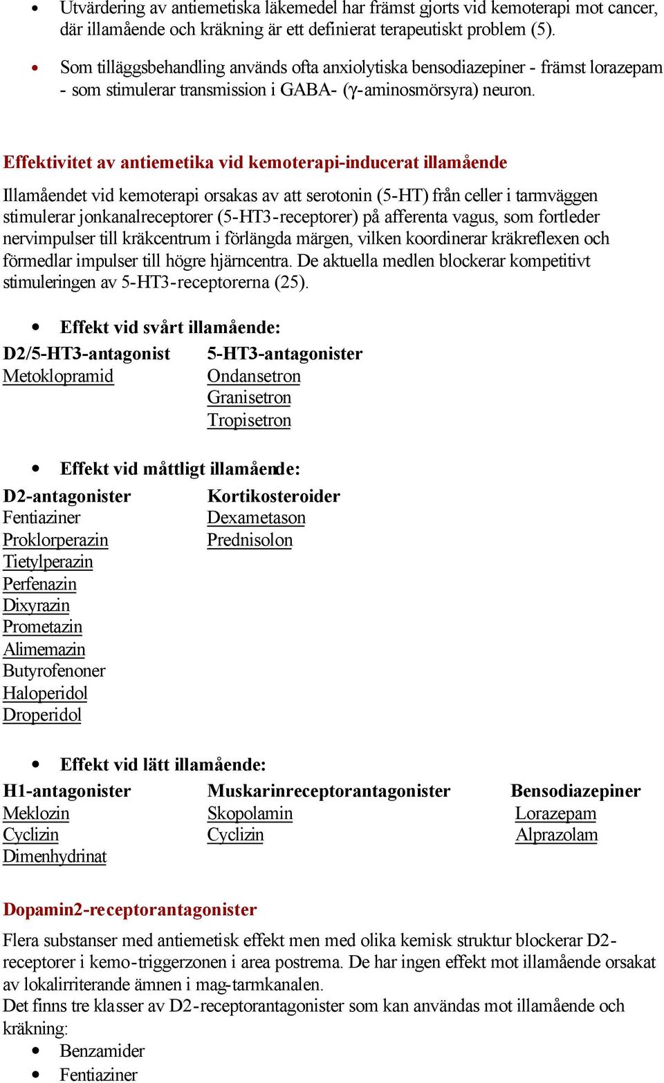 Effektivitet av antiemetika vid kemoterapi-inducerat illamående Illamåendet vid kemoterapi orsakas av att serotonin (5-HT) från celler i tarmväggen stimulerar jonkanalreceptorer (5-HT3-receptorer) på