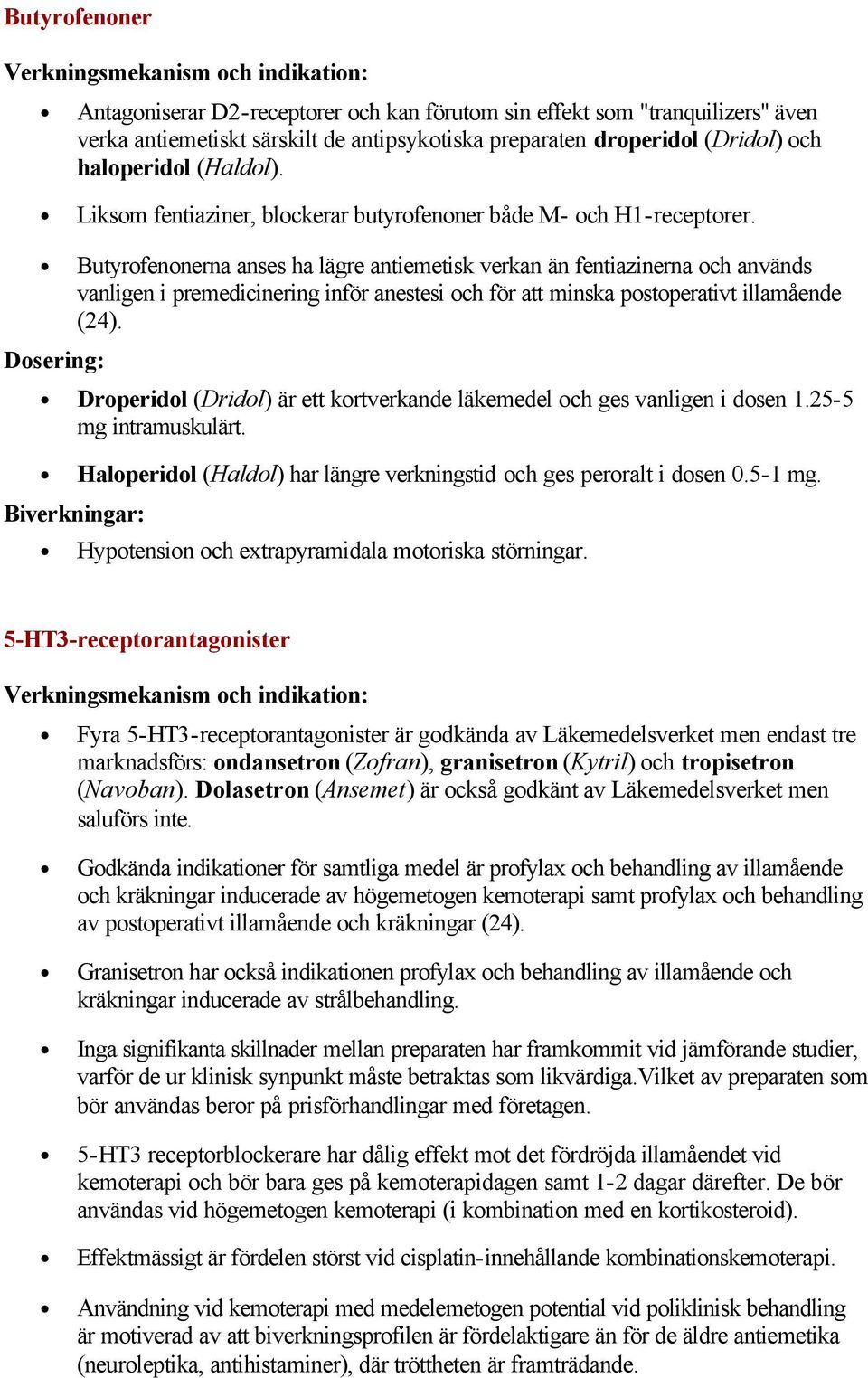 Butyrofenonerna anses ha lägre antiemetisk verkan än fentiazinerna och används vanligen i premedicinering inför anestesi och för att minska postoperativt illamående (24).