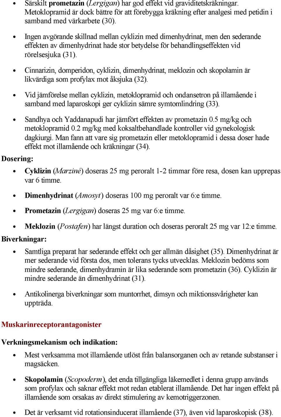 Cinnarizin, domperidon, cyklizin, dimenhydrinat, meklozin och skopolamin är likvärdiga som profylax mot åksjuka (32).