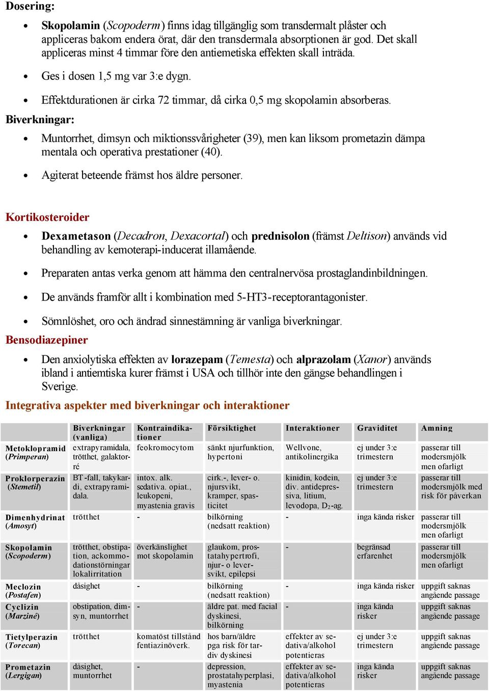 Biverkningar: Muntorrhet, dimsyn och miktionssvårigheter (39), men kan liksom prometazin dämpa mentala och operativa prestationer (40). Agiterat beteende främst hos äldre personer.