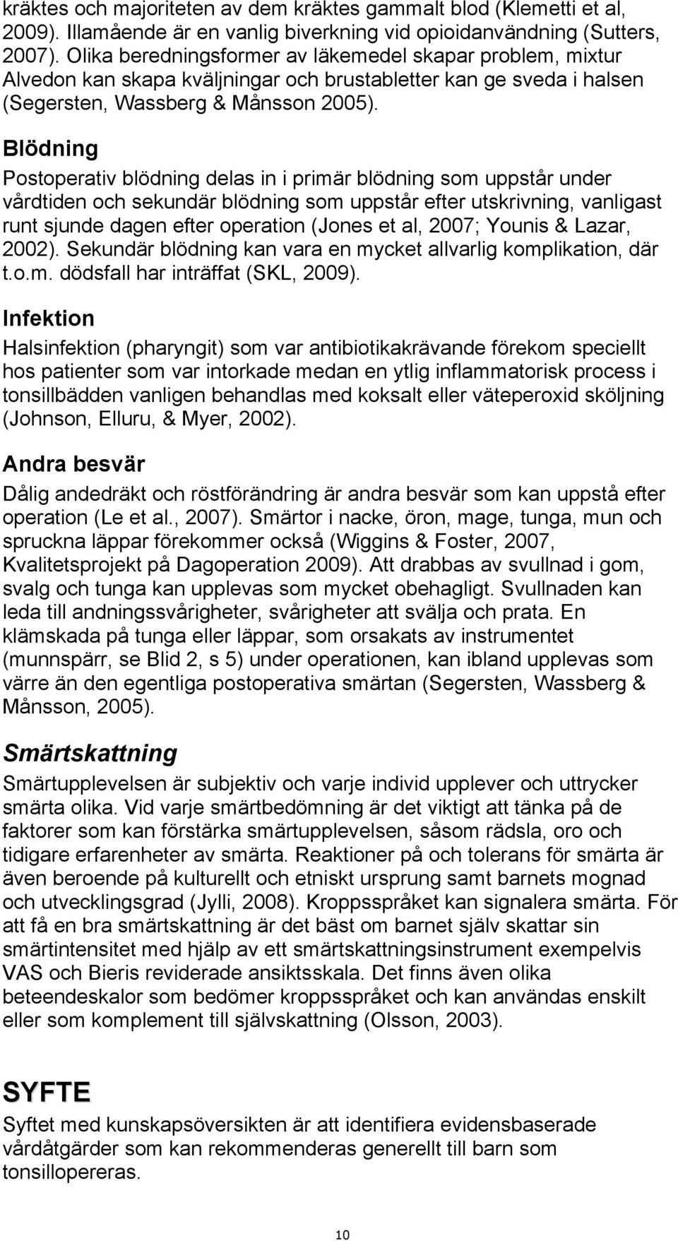 Blödning Postoperativ blödning delas in i primär blödning som uppstår under vårdtiden och sekundär blödning som uppstår efter utskrivning, vanligast runt sjunde dagen efter operation (Jones et al,