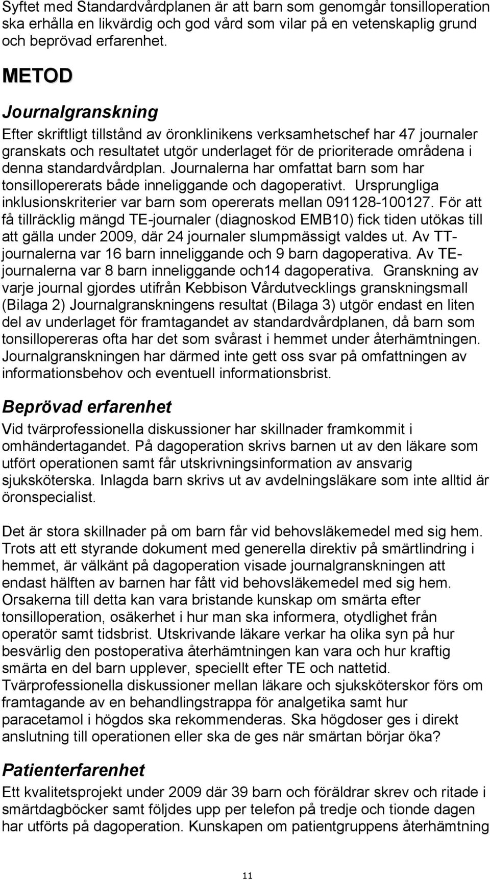 Journalerna har omfattat barn som har tonsillopererats både inneliggande och dagoperativt. Ursprungliga inklusionskriterier var barn som opererats mellan 091128-100127.