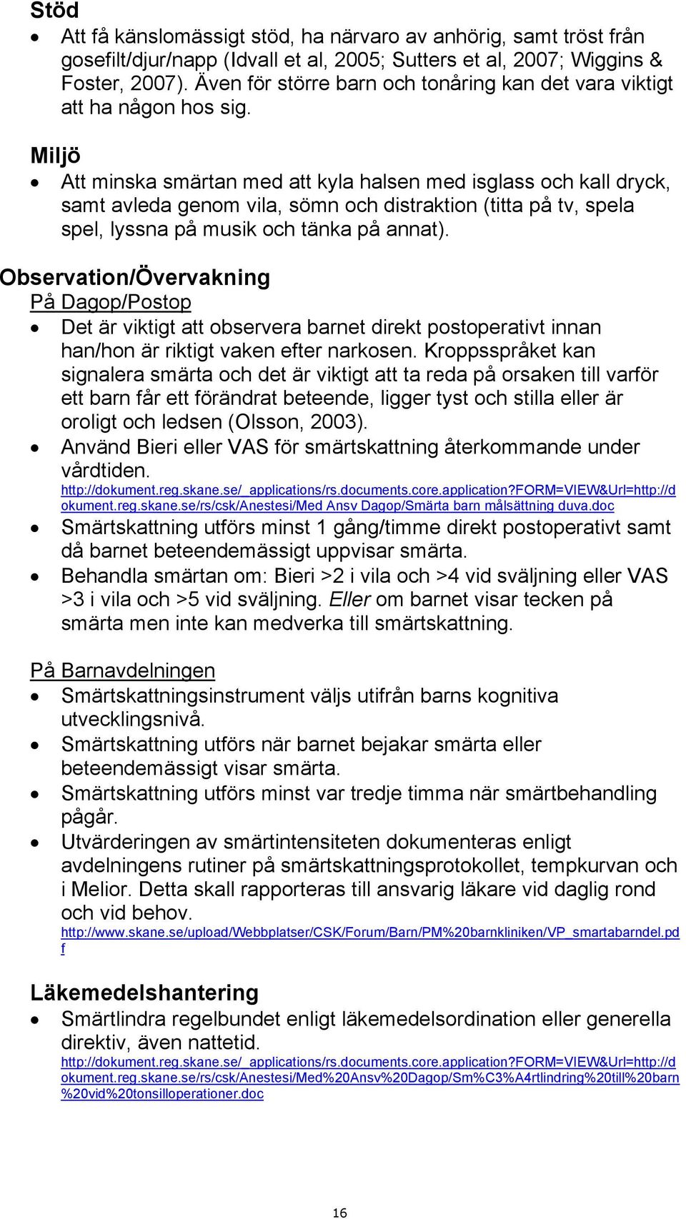 Miljö Att minska smärtan med att kyla halsen med isglass och kall dryck, samt avleda genom vila, sömn och distraktion (titta på tv, spela spel, lyssna på musik och tänka på annat).