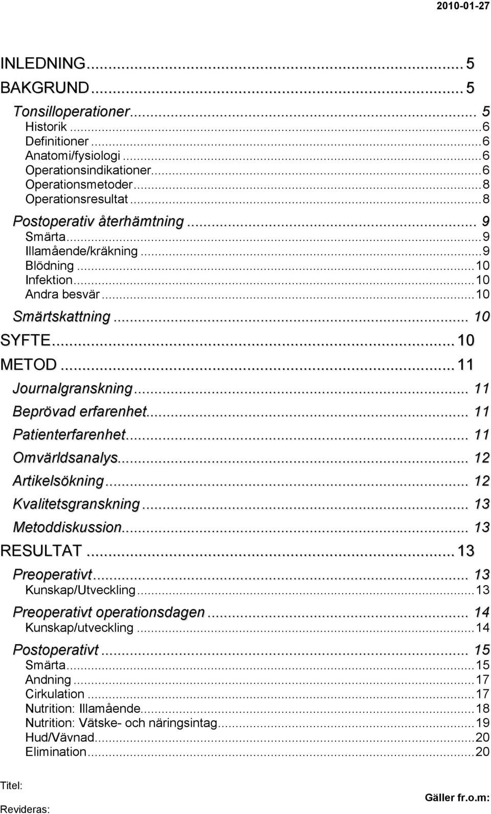 .. 11 Beprövad erfarenhet... 11 Patienterfarenhet... 11 Omvärldsanalys... 12 Artikelsökning... 12 Kvalitetsgranskning... 13 Metoddiskussion... 13 RESULTAT... 13 Preoperativt... 13 Kunskap/Utveckling.