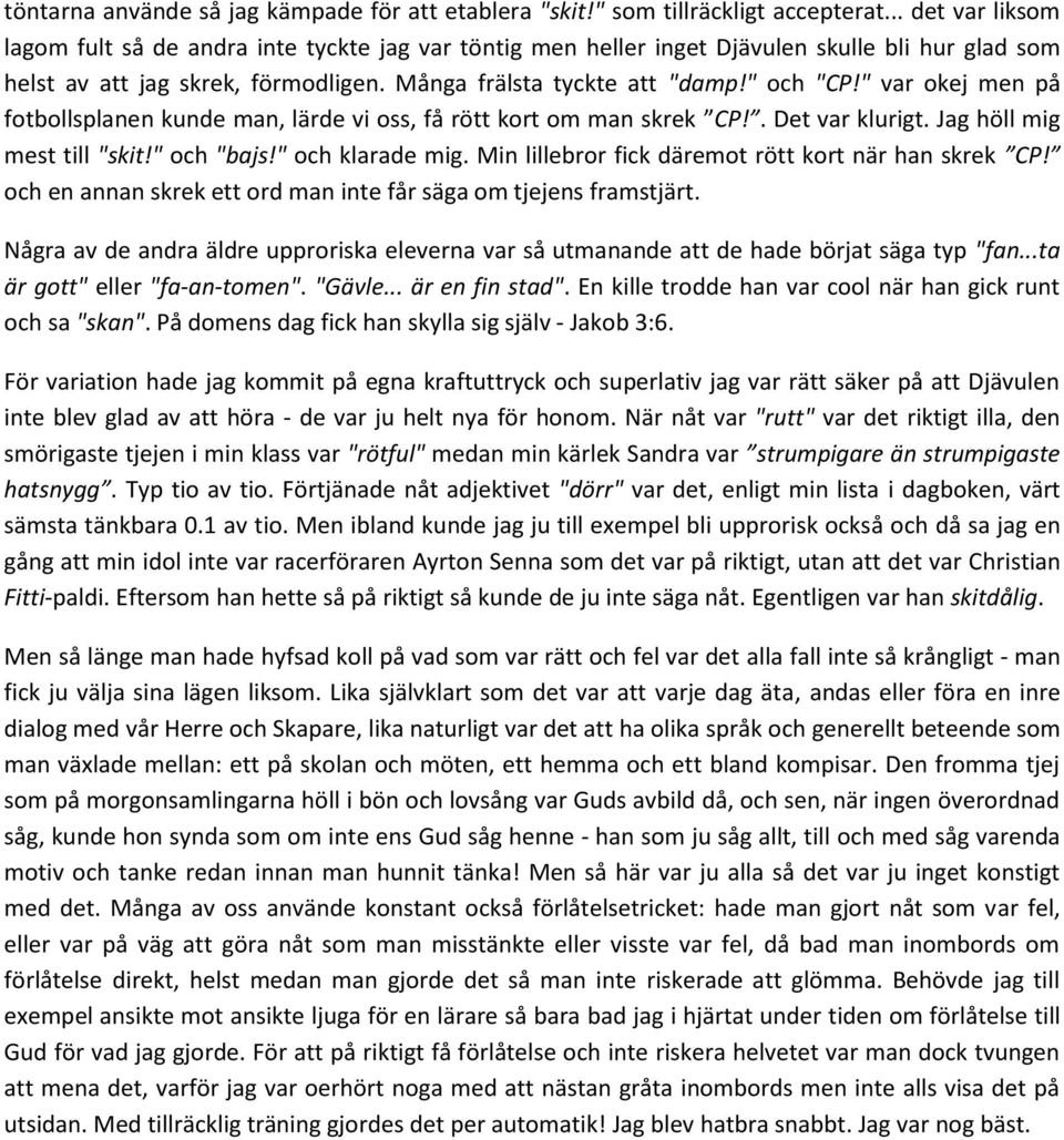 " var okej men på fotbollsplanen kunde man, lärde vi oss, få rött kort om man skrek CP!. Det var klurigt. Jag höll mig mest till "skit!" och "bajs!" och klarade mig.