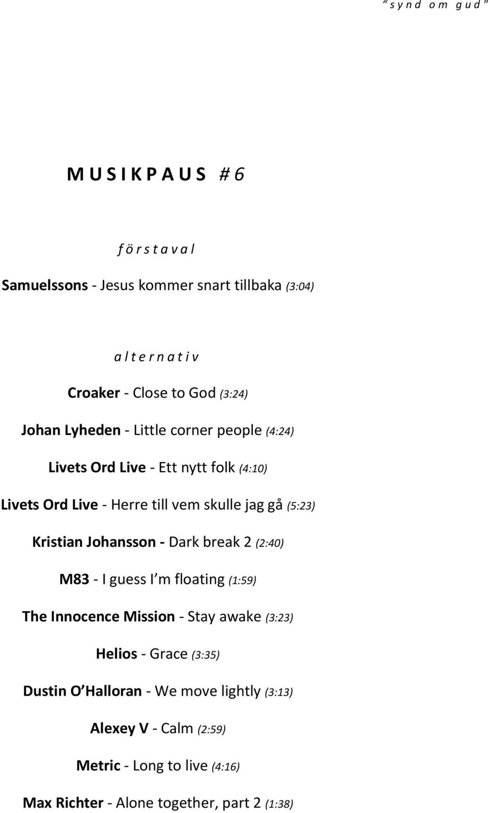 jag gå (5:23) Kristian Johansson - Dark break 2 (2:40) M83 - I guess I m floating (1:59) The Innocence Mission - Stay awake (3:23) Helios -