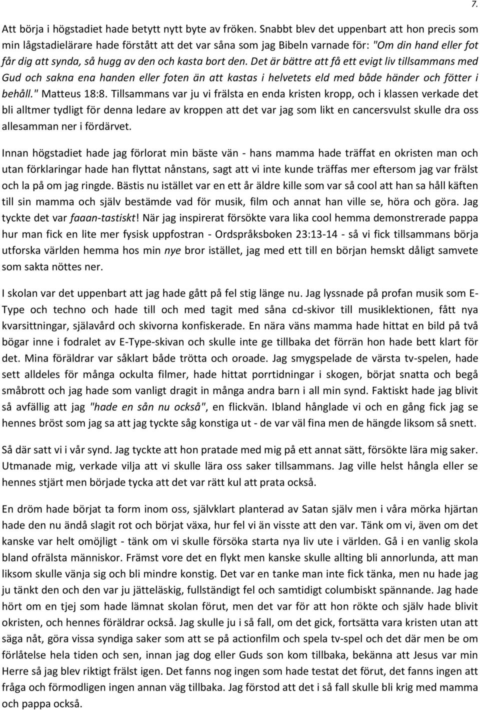 Det är bättre att få ett evigt liv tillsammans med Gud och sakna ena handen eller foten än att kastas i helvetets eld med både händer och fötter i behåll." Matteus 18:8.