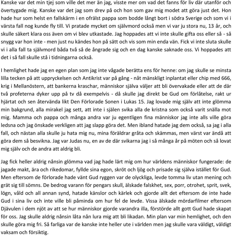 Vi pratade mycket om självmord också men vi var ju stora nu, 13 år, och skulle säkert klara oss även om vi blev utkastade.