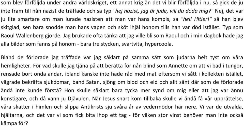 Typ som Raoul Wallenberg gjorde. Jag brukade ofta tänka att jag ville bli som Raoul och i min dagbok hade jag alla bilder som fanns på honom - bara tre stycken, svartvita, hypercoola.