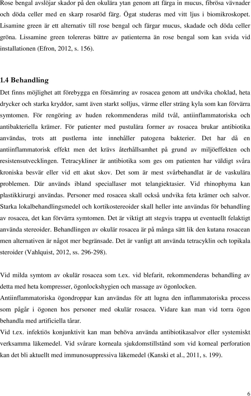 Lissamine green tolereras bättre av patienterna än rose bengal som kan svida vid installationen (Efron, 2012, s. 15