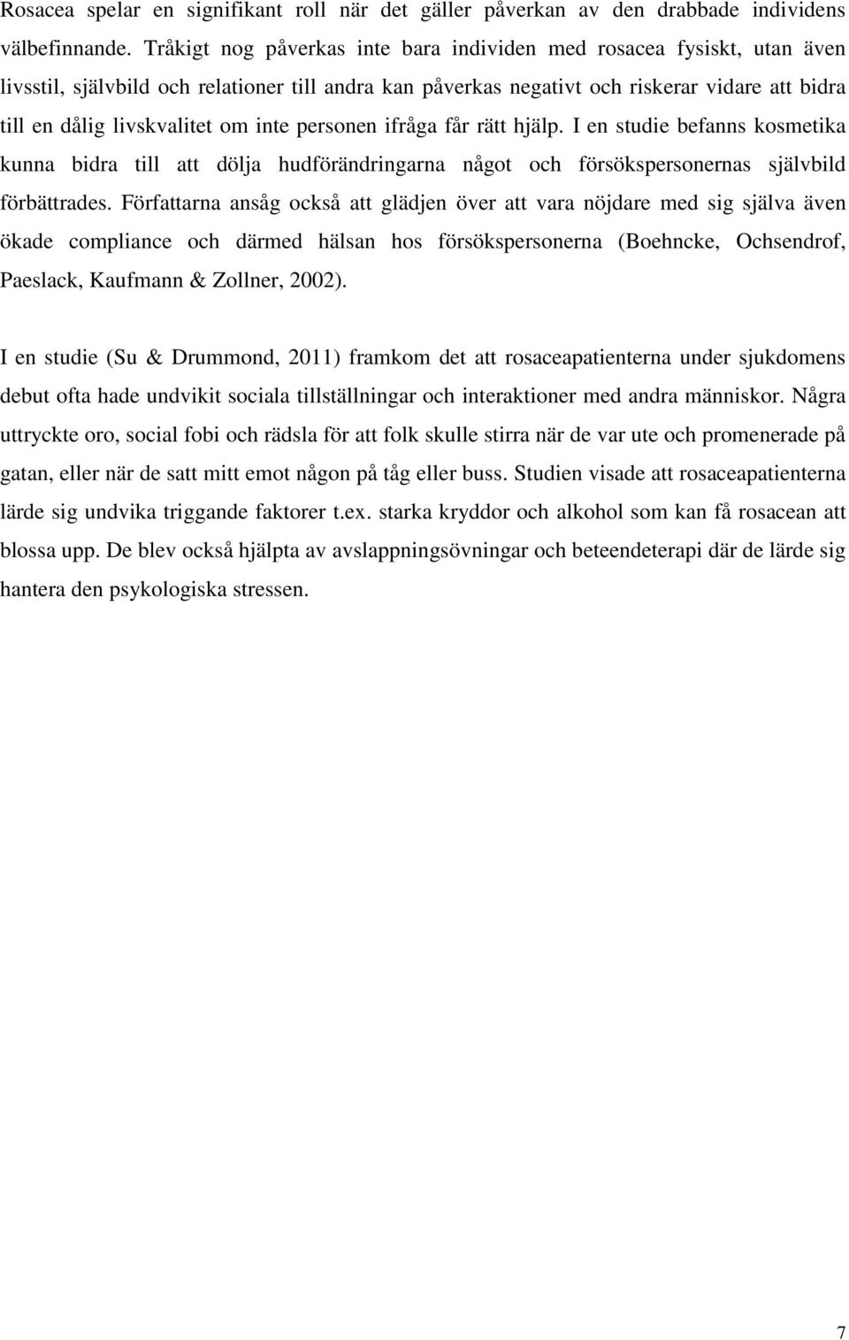 inte personen ifråga får rätt hjälp. I en studie befanns kosmetika kunna bidra till att dölja hudförändringarna något och försökspersonernas självbild förbättrades.