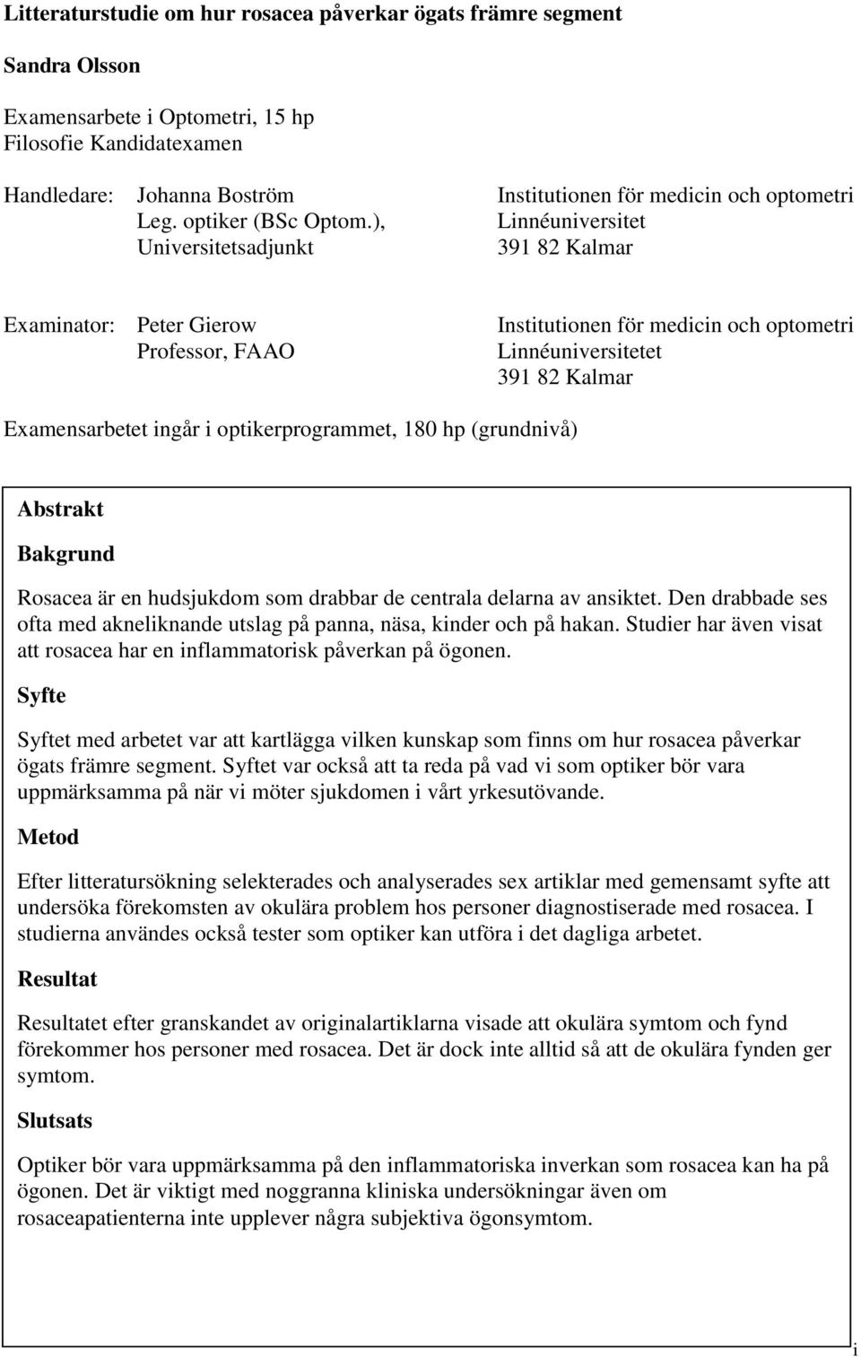 ), Linnéuniversitet Universitetsadjunkt 391 82 Kalmar Examinator: Peter Gierow Professor, FAAO Institutionen för medicin och optometri Linnéuniversitetet 391 82 Kalmar Examensarbetet ingår i