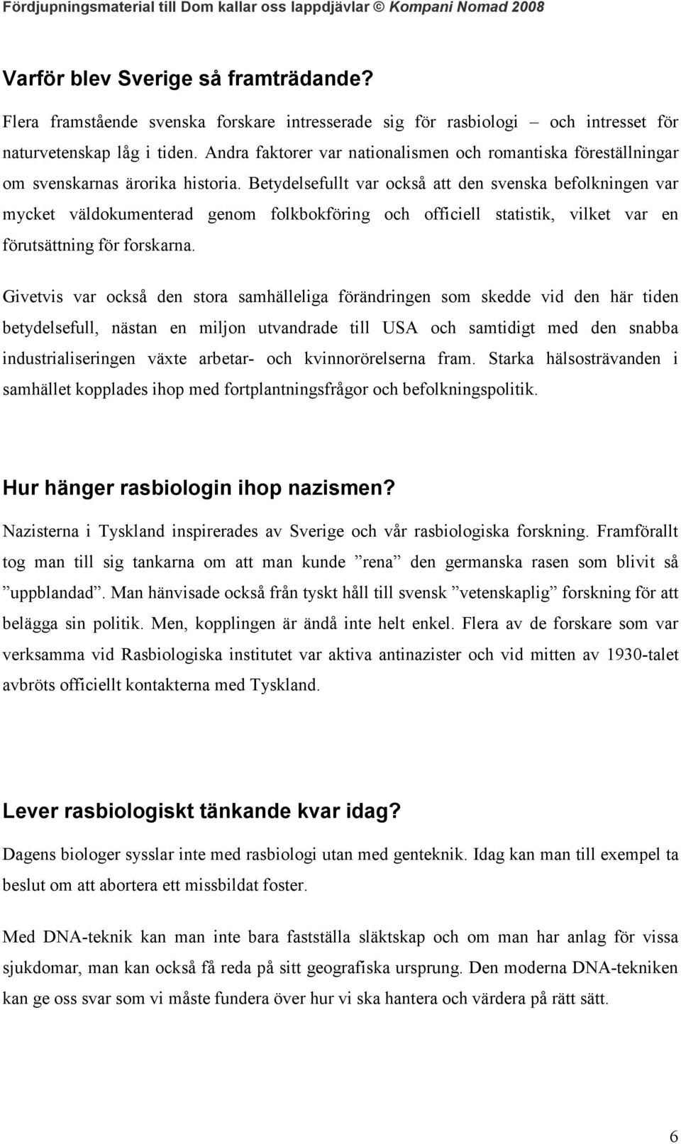 Betydelsefullt var också att den svenska befolkningen var mycket väldokumenterad genom folkbokföring och officiell statistik, vilket var en förutsättning för forskarna.