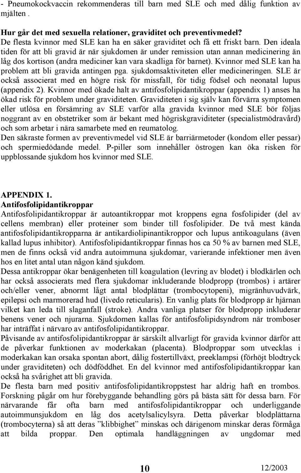 Den ideala tiden för att bli gravid är när sjukdomen är under remission utan annan medicinering än låg dos kortison (andra mediciner kan vara skadliga för barnet).