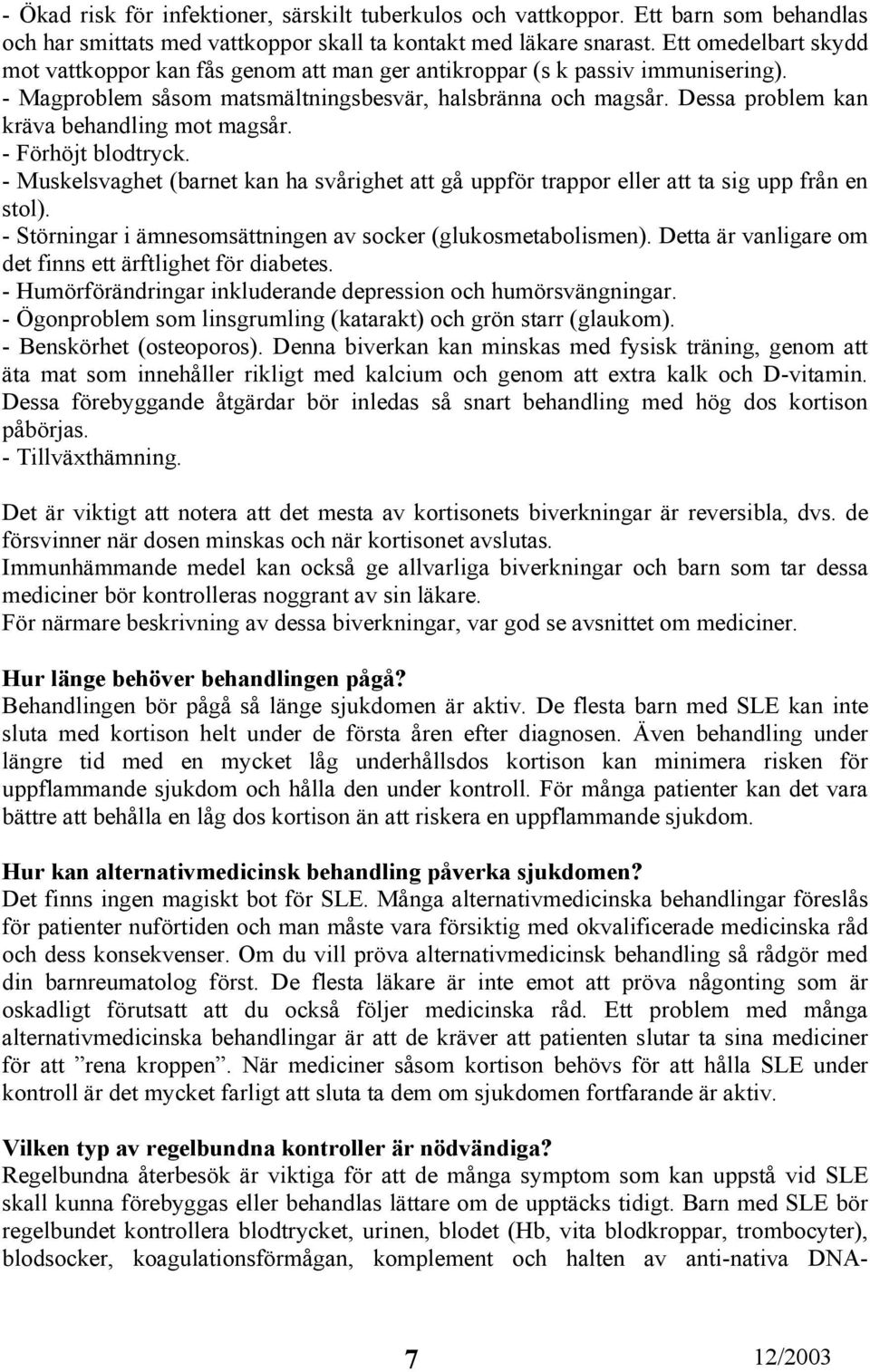 Dessa problem kan kräva behandling mot magsår. - Förhöjt blodtryck. - Muskelsvaghet (barnet kan ha svårighet att gå uppför trappor eller att ta sig upp från en stol).