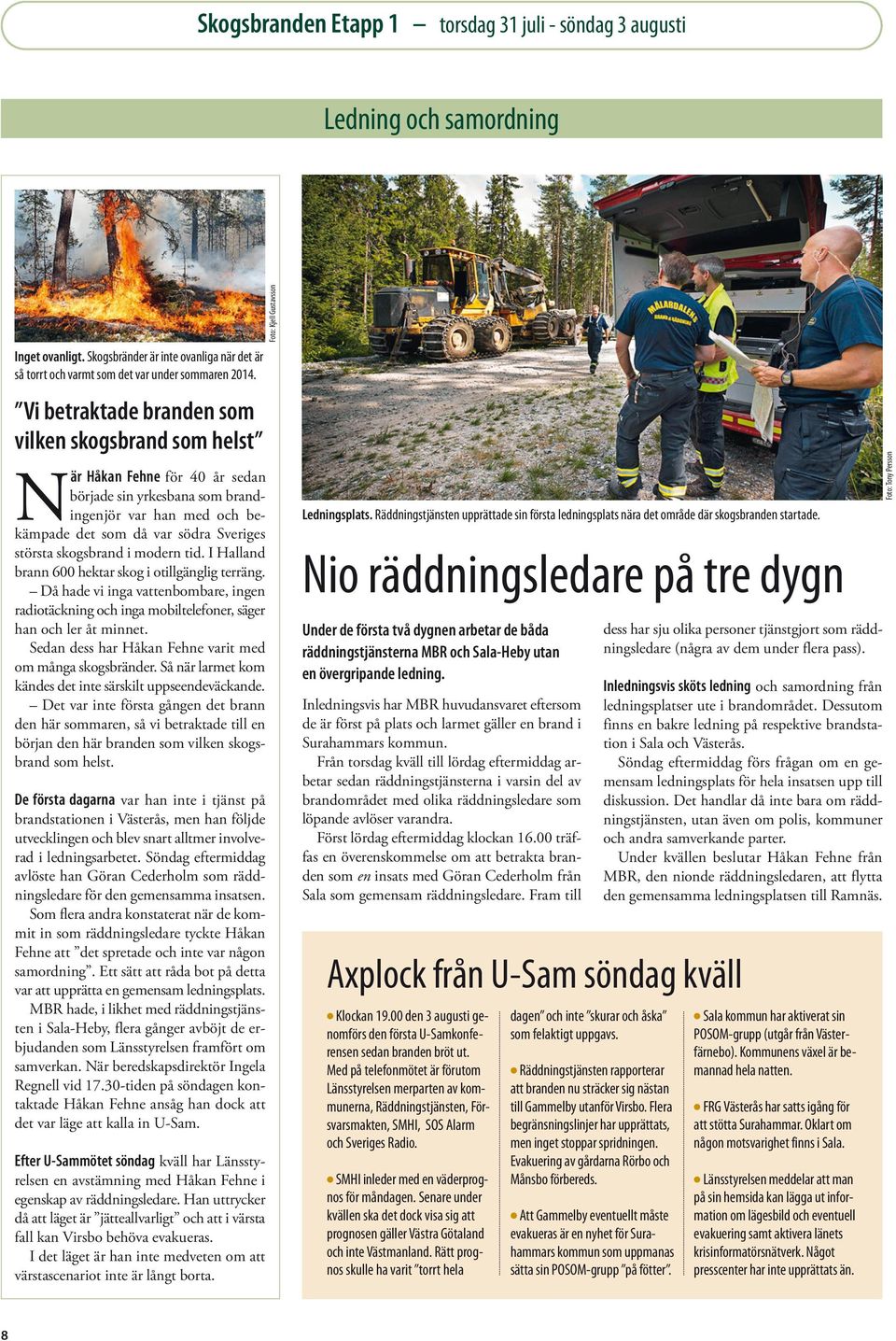 skogsbrand i modern tid. I Halland brann 600 hektar skog i otillgänglig terräng. Då hade vi inga vattenbombare, ingen radiotäckning och inga mobiltelefoner, säger han och ler åt minnet.