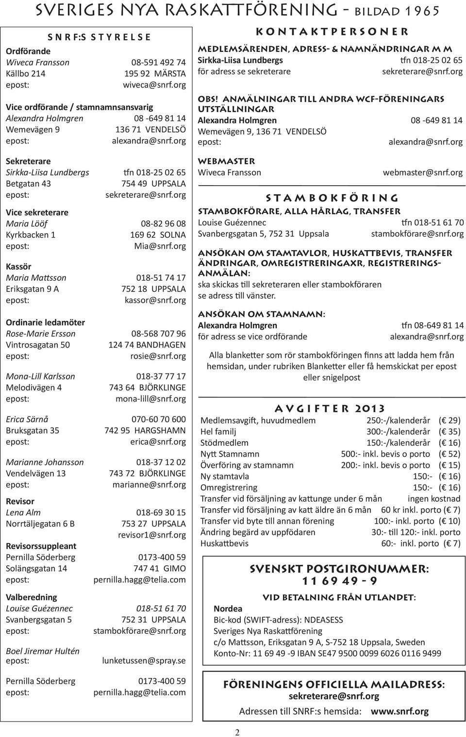 org K O N T A K T P E R S O N E R Medlemsärenden, adress- & namnändringar m m Sirkka-Liisa Lundbergs tfn 018-25 02 65 för adress se sekreterare sekreterare@snrf.org OBS!