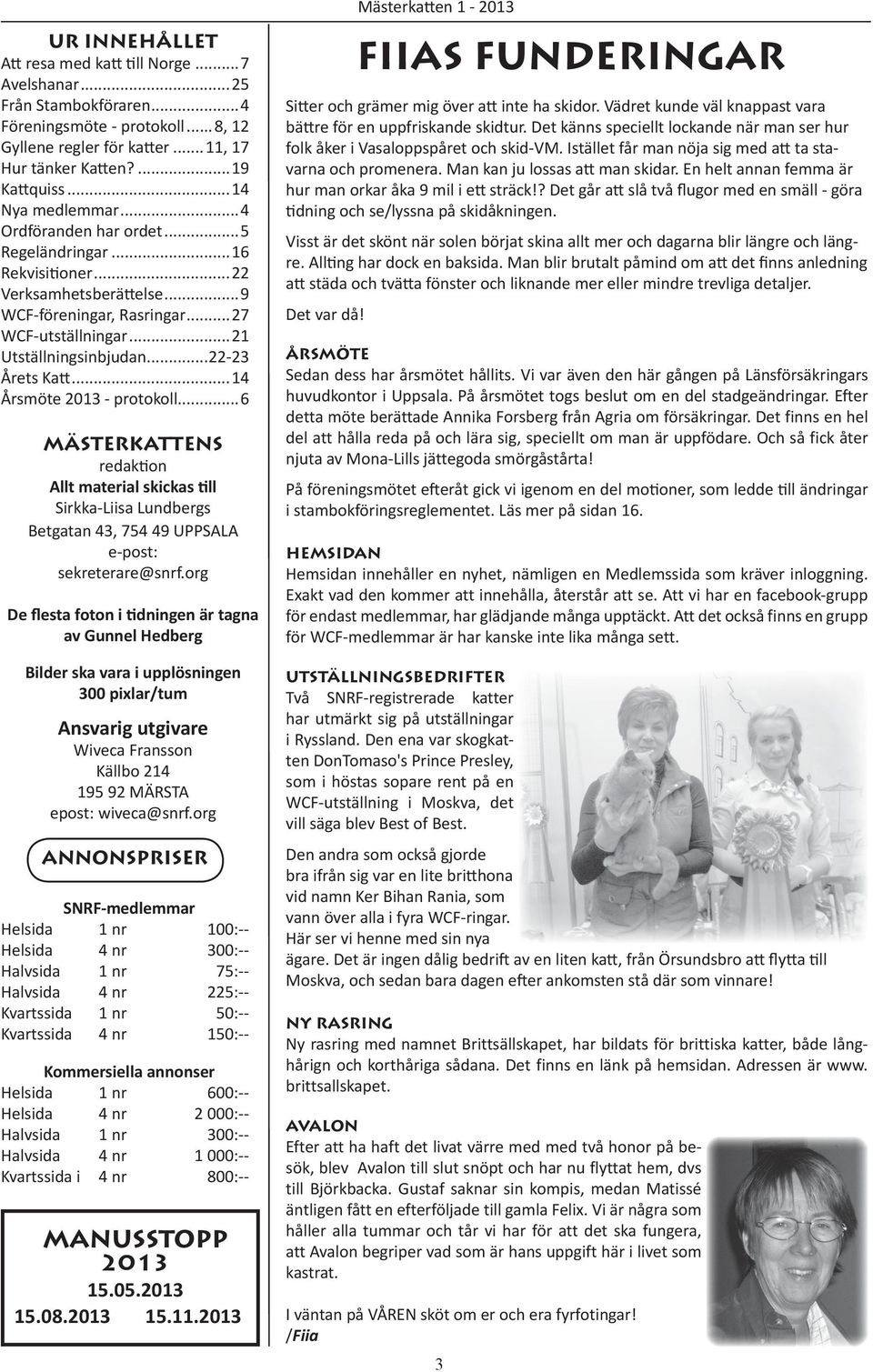 ..22-23 Årets Katt...14 Årsmöte 2013 - protokoll...6 MÄSTERKATTENS redaktion Allt material skickas till Sirkka-Liisa Lundbergs Betgatan 43, 754 49 UPPSALA e-post: sekreterare@snrf.