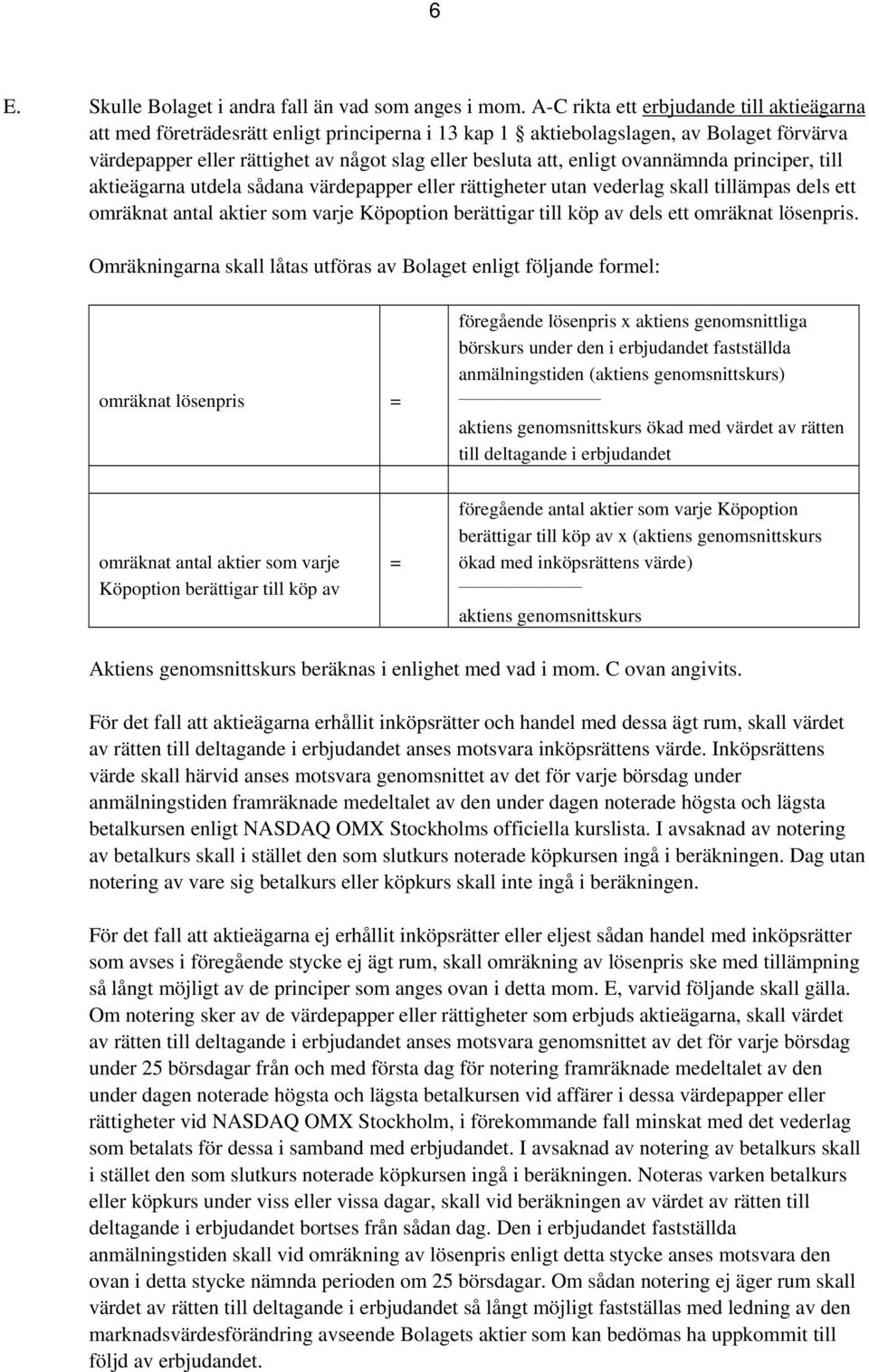 enligt ovannämnda principer, till aktieägarna utdela sådana värdepapper eller rättigheter utan vederlag skall tillämpas dels ett omräknat antal aktier som varje Köpoption berättigar till köp av dels