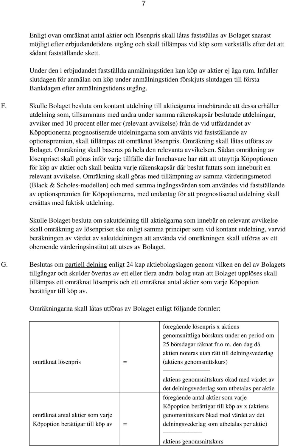 Infaller slutdagen för anmälan om köp under anmälningstiden förskjuts slutdagen till första Bankdagen efter anmälningstidens utgång. F.