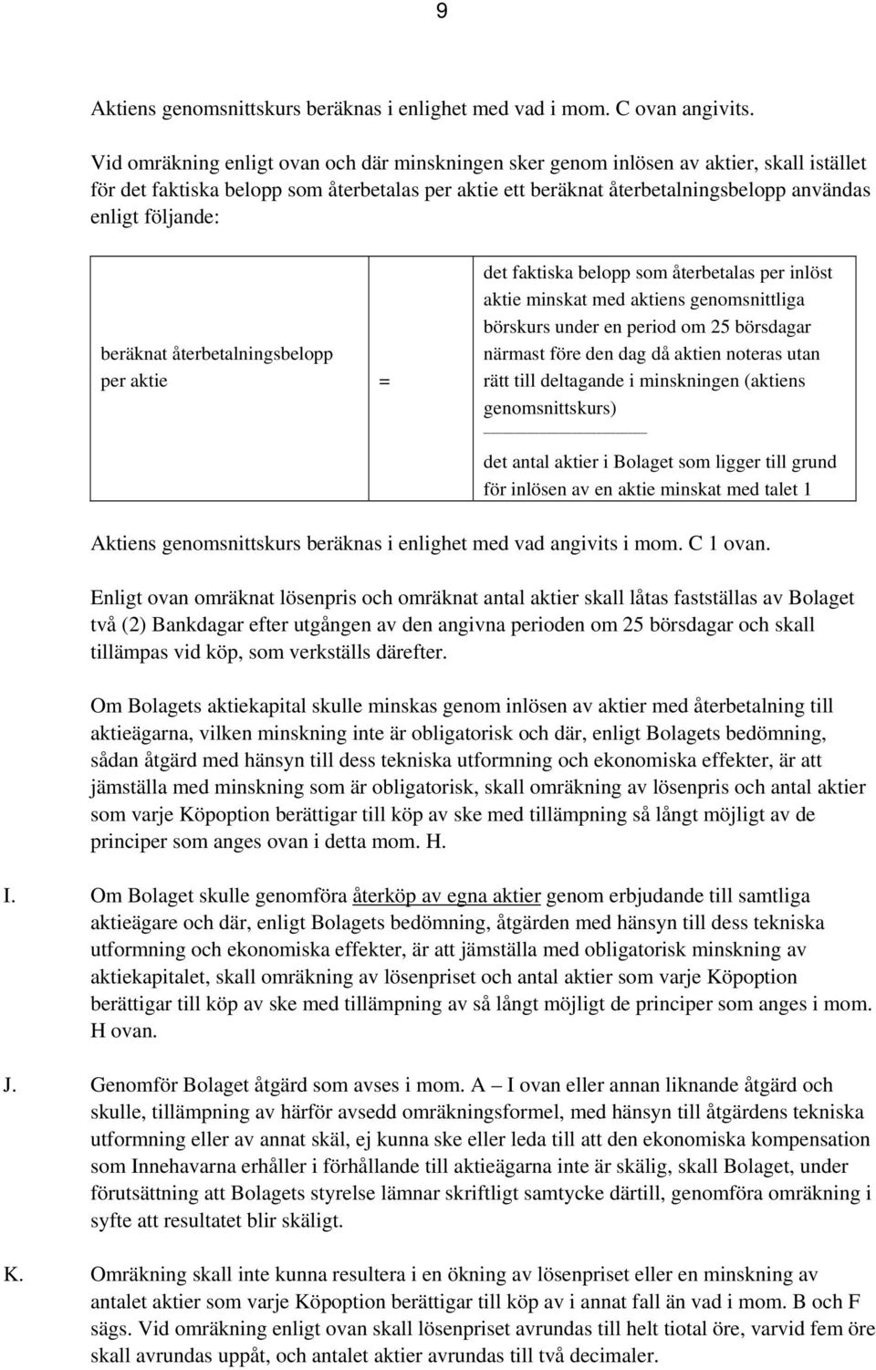 följande: beräknat återbetalningsbelopp per aktie = det faktiska belopp som återbetalas per inlöst aktie minskat med aktiens genomsnittliga börskurs under en period om 25 börsdagar närmast före den