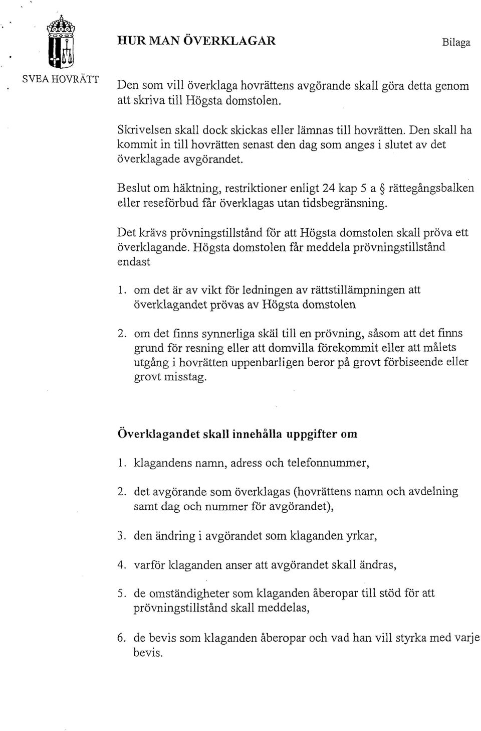 Beslut om häktning, restriktioner enligt 24 kap 5 a rättegångsbalken eller reseförbud får överklagas utan tidsbegränsning.