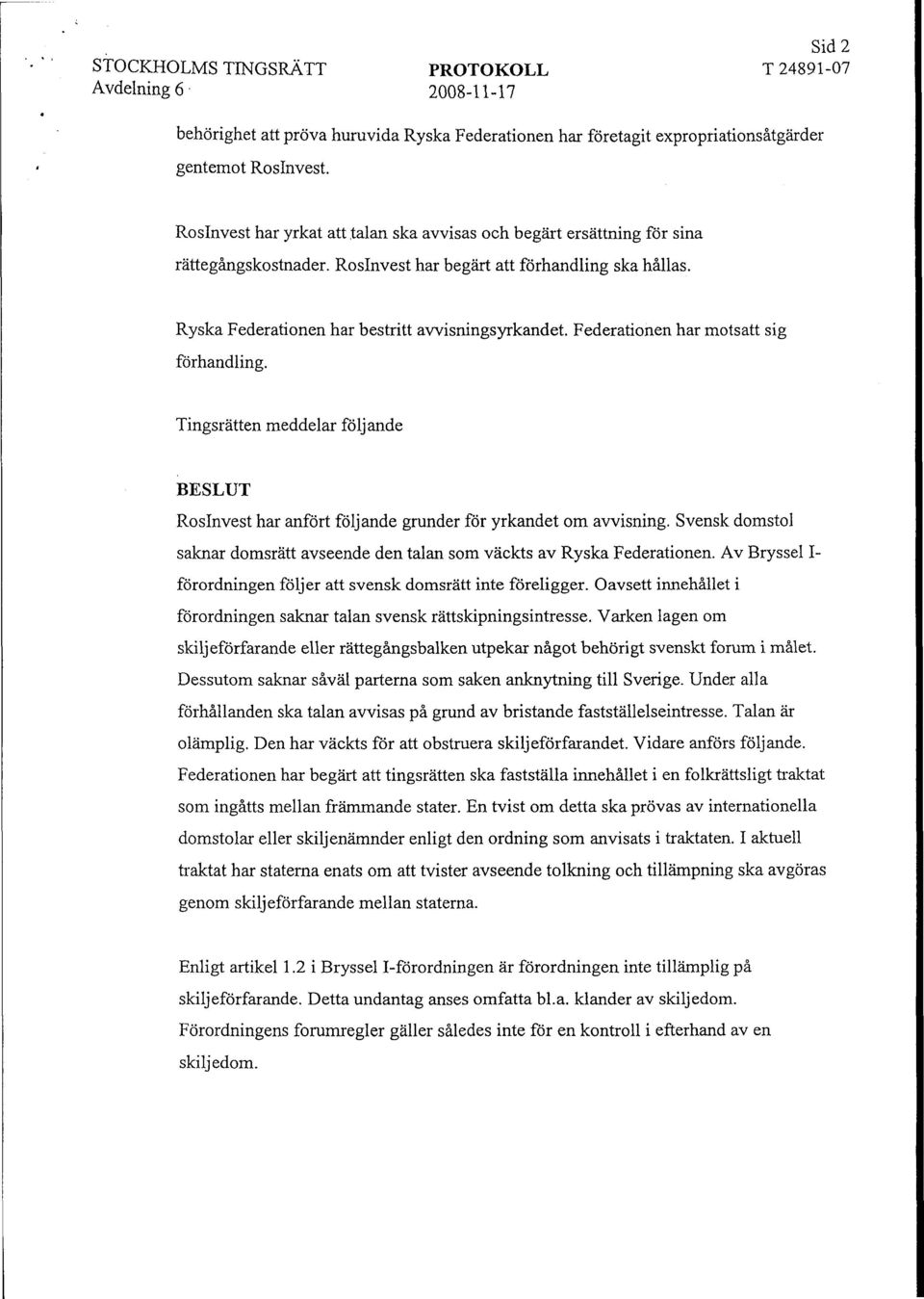 Federationen har motsatt sig förhandling. Tingsrätten meddelar följande BESLUT Roslnvest har anfört följande grunder för yrkandet om avvisning.