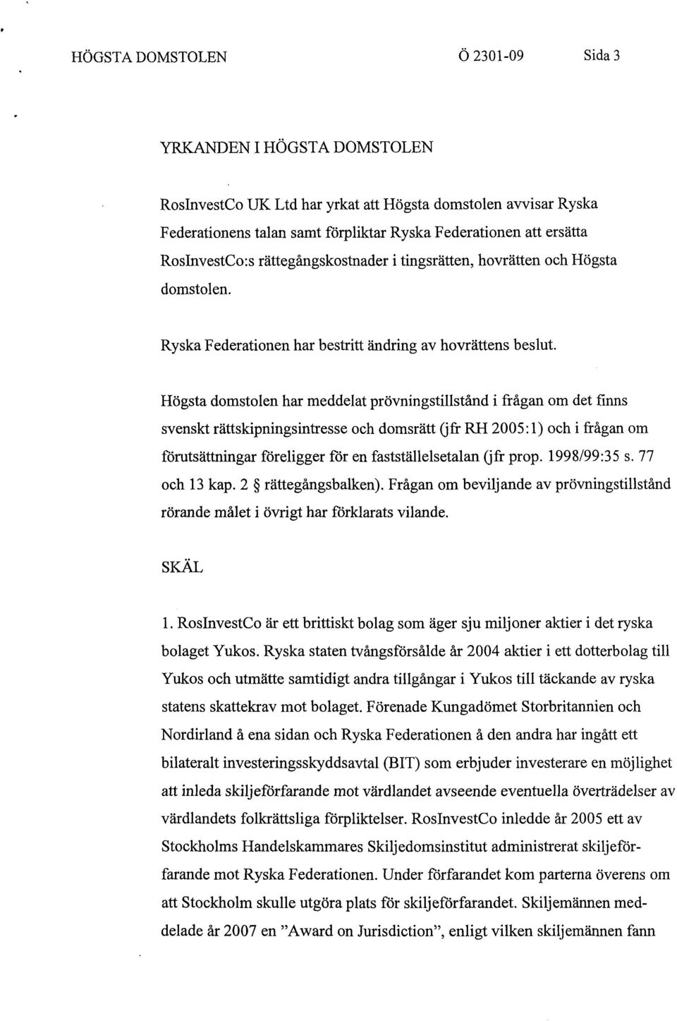 Högsta domstolen har meddelat prövningstillstånd i frågan om det finns svenskt rättskipningsintresse och domsrätt (jfr RH 2005:1) och i frågan om förutsättningar föreligger för en fastställelsetalan