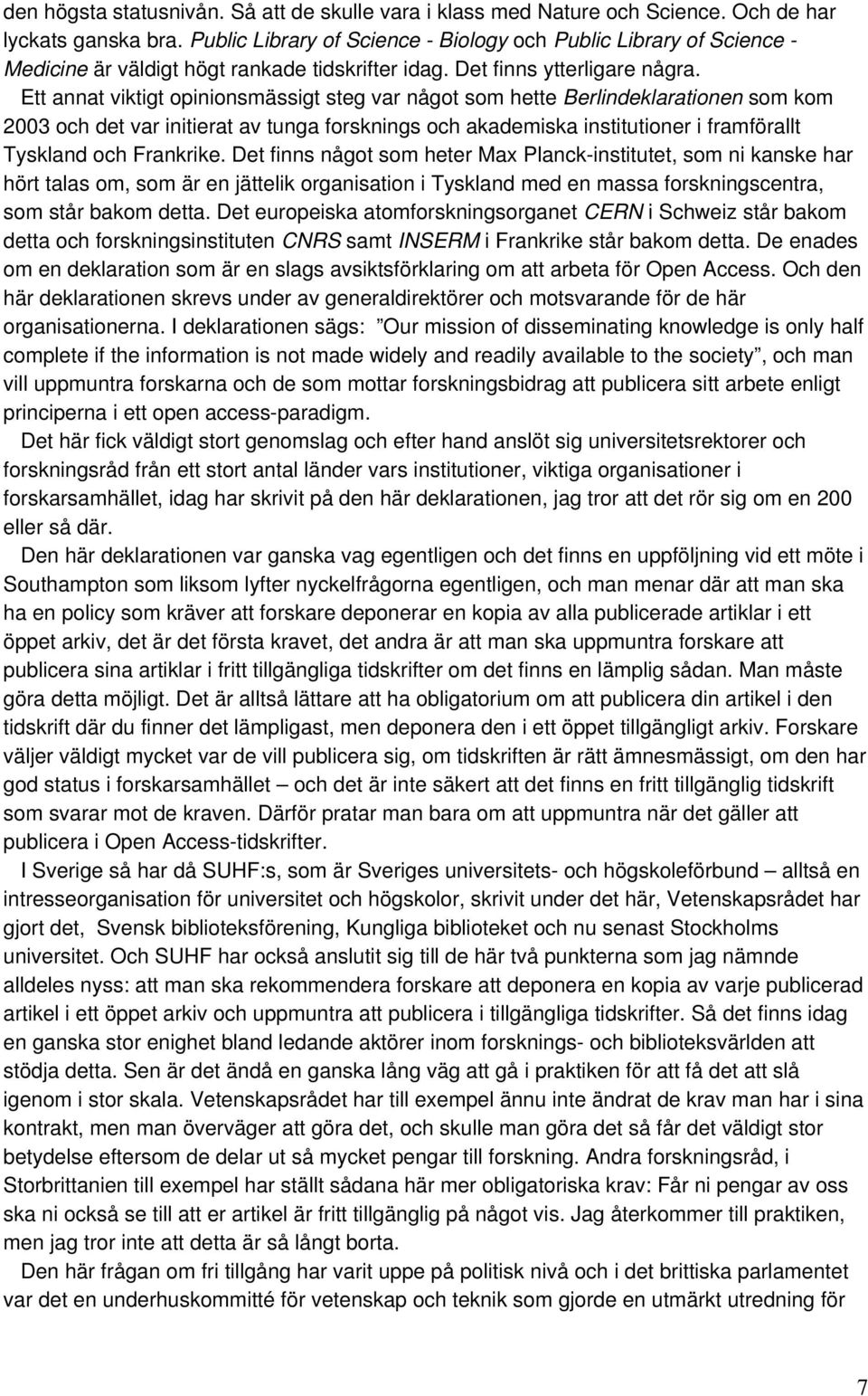 Ett annat viktigt opinionsmässigt steg var något som hette Berlindeklarationen som kom 2003 och det var initierat av tunga forsknings och akademiska institutioner i framförallt Tyskland och Frankrike.